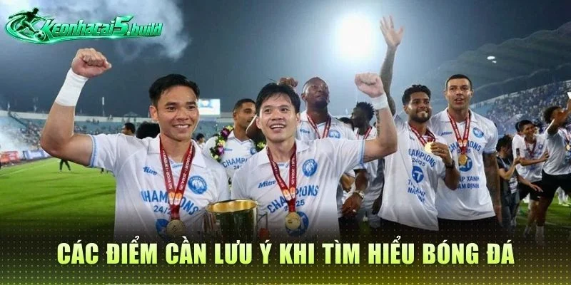 Các điểm cần lưu ý khi tìm hiểu bóng đá