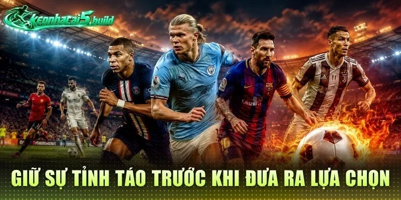 Giữ sự tỉnh táo trước khi đưa ra lựa chọn