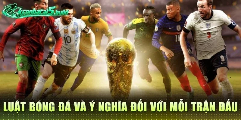 Luật bóng đá và ý nghĩa đối với mỗi trận đấu