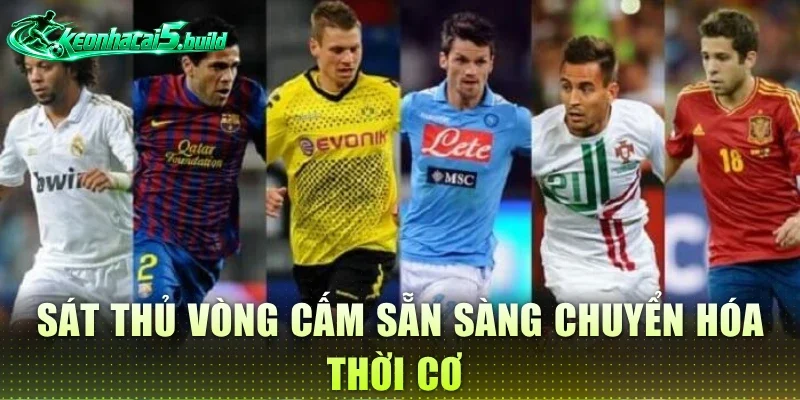 Sát thủ vòng cấm sẵn sàng chuyển hóa thời cơ