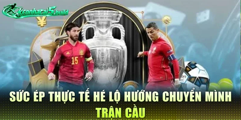 Sức ép thực tế hé lộ hướng chuyển mình trận cầu