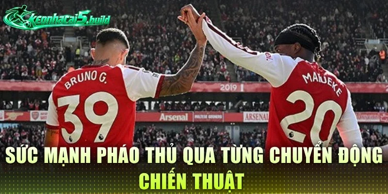 Sức mạnh Pháo Thủ qua từng chuyển động chiến thuật