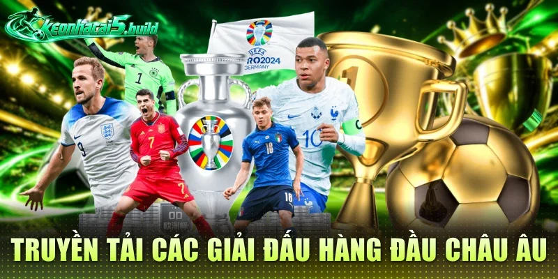 Truyền tải liên tục các giải đấu hàng đầu châu Âu
